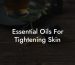 Essential Oils For Tightening Skin
