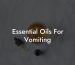 Essential Oils For Vomiting