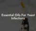 Essential Oils For Yeast Infections