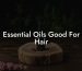 Essential Oils Good For Hair