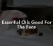 Essential Oils Good For The Face