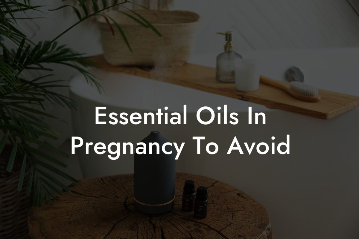 Essential Oils In Pregnancy To Avoid