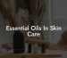 Essential Oils In Skin Care