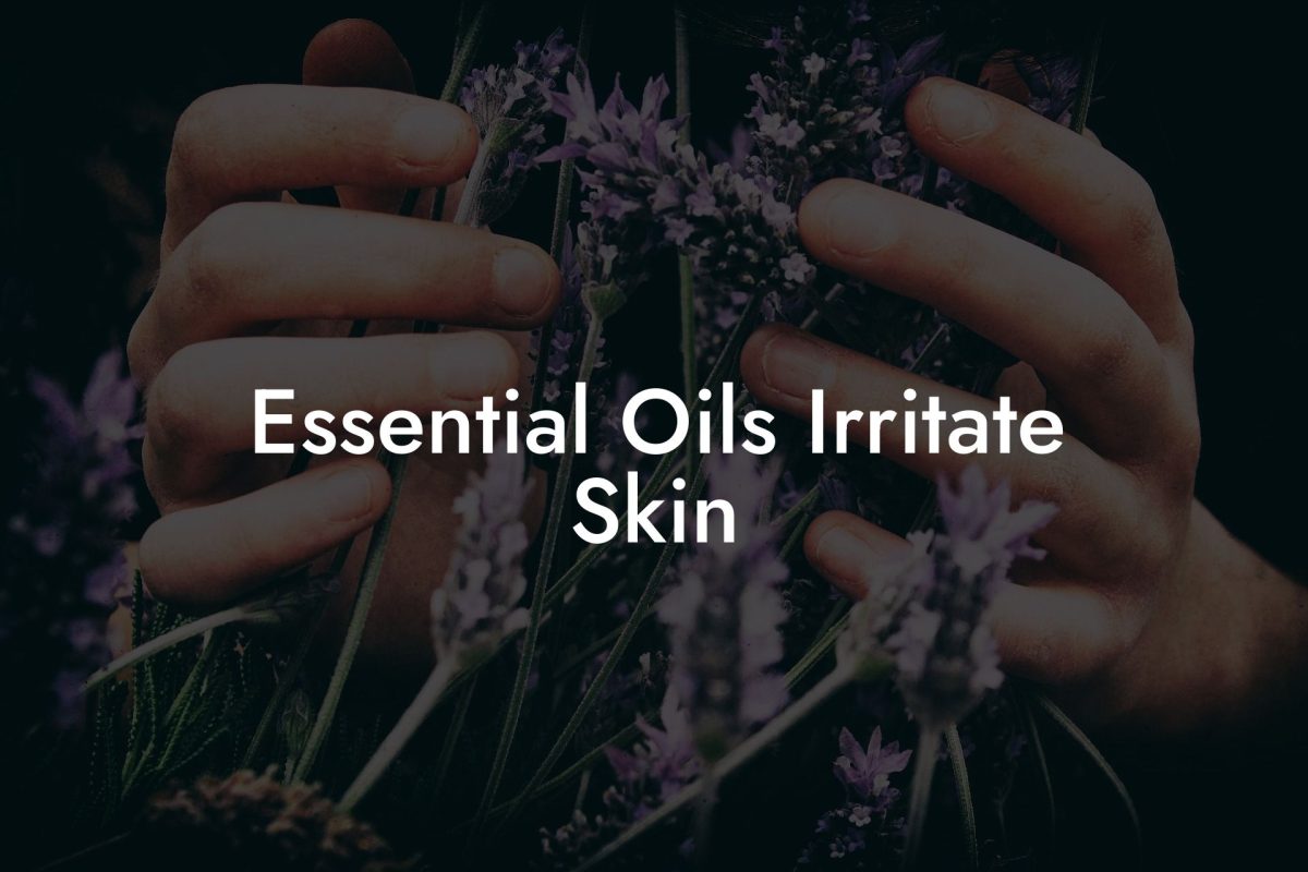 Essential Oils Irritate Skin