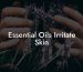 Essential Oils Irritate Skin