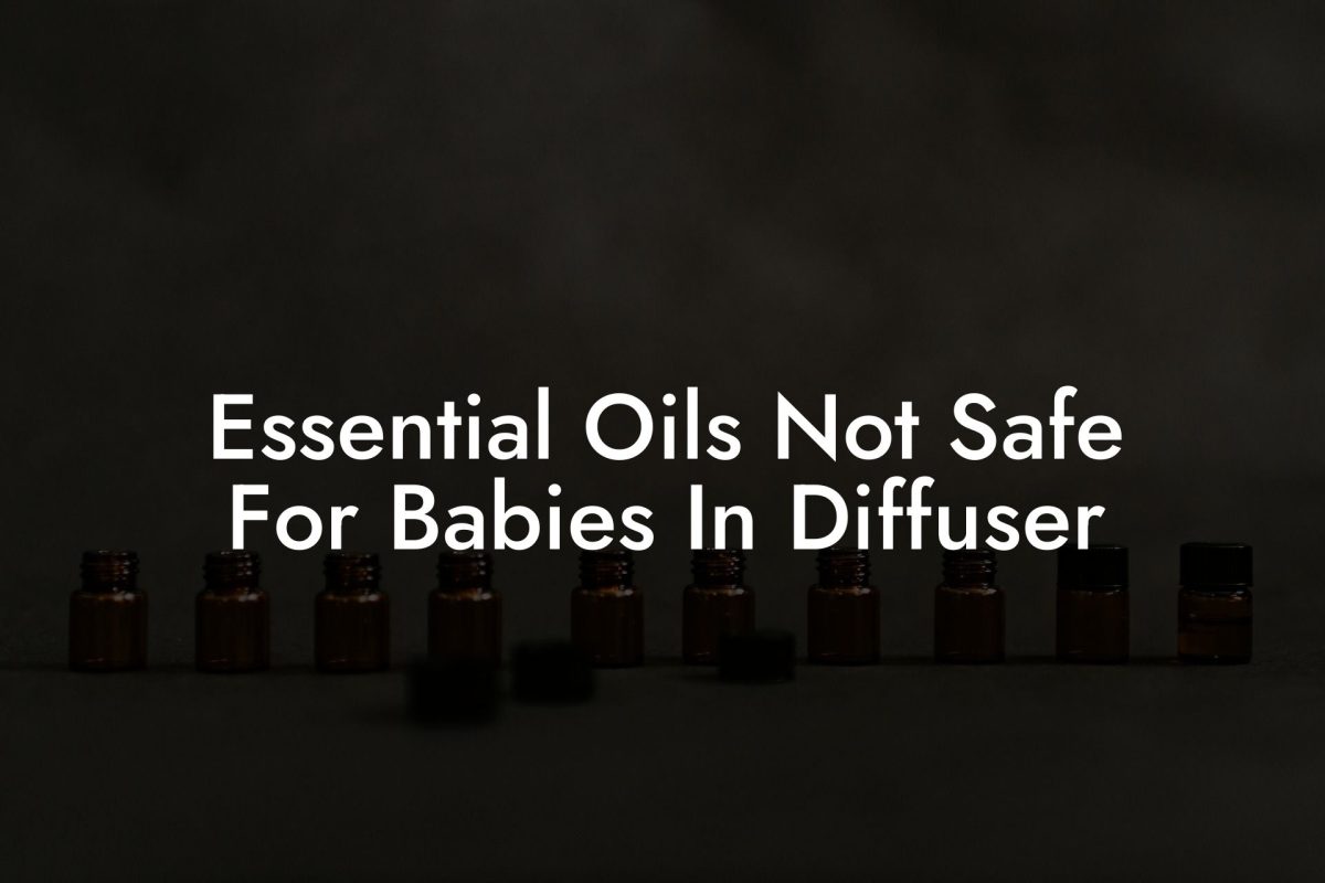 Essential Oils Not Safe For Babies In Diffuser