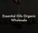 Essential Oils Organic Wholesale