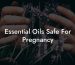 Essential Oils Safe For Pregnancy