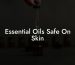 Essential Oils Safe On Skin
