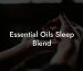 Essential Oils Sleep Blend