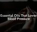 Essential Oils That Lower Blood Pressure