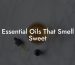 Essential Oils That Smell Sweet
