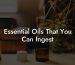 Essential Oils That You Can Ingest