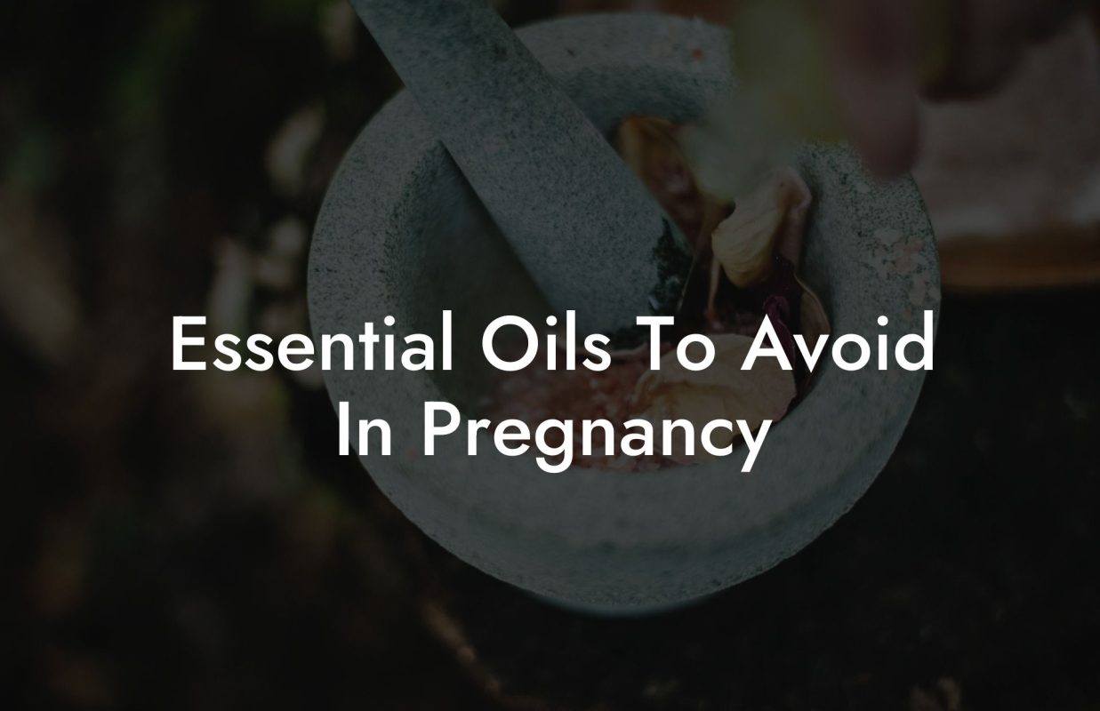 Essential Oils To Avoid In Pregnancy