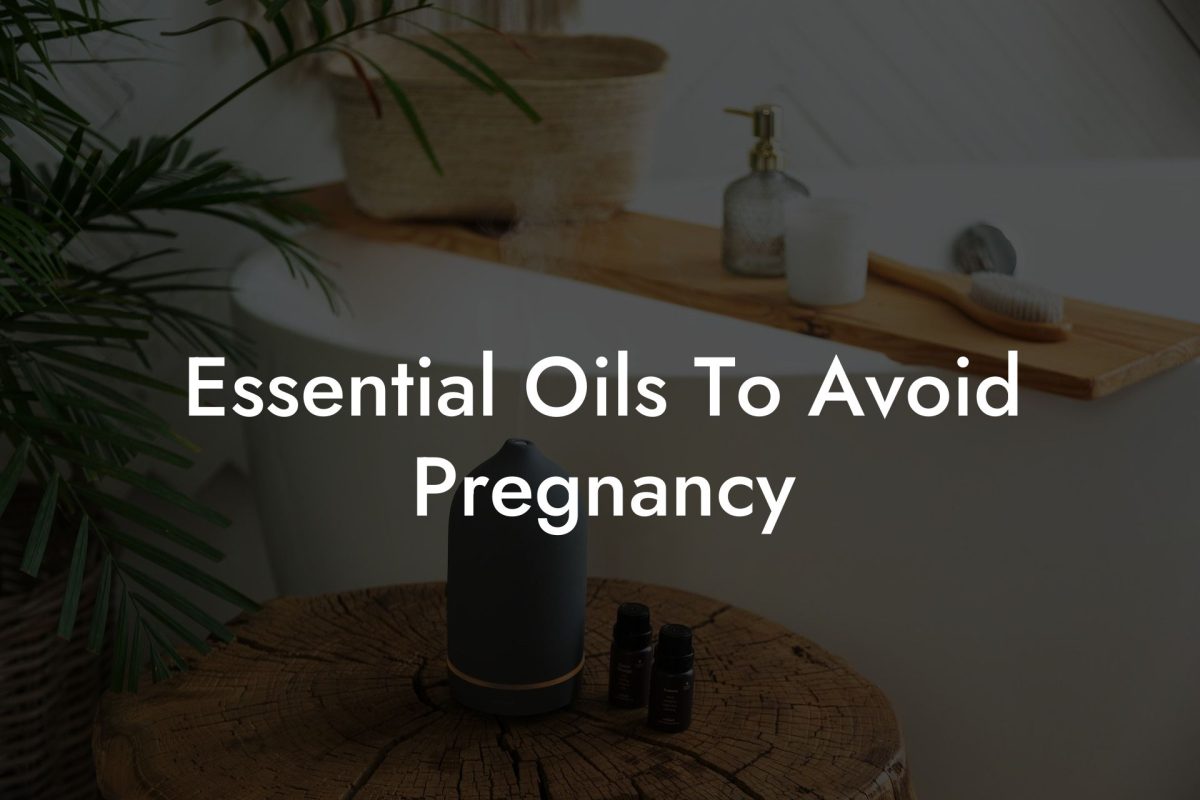 Essential Oils To Avoid Pregnancy