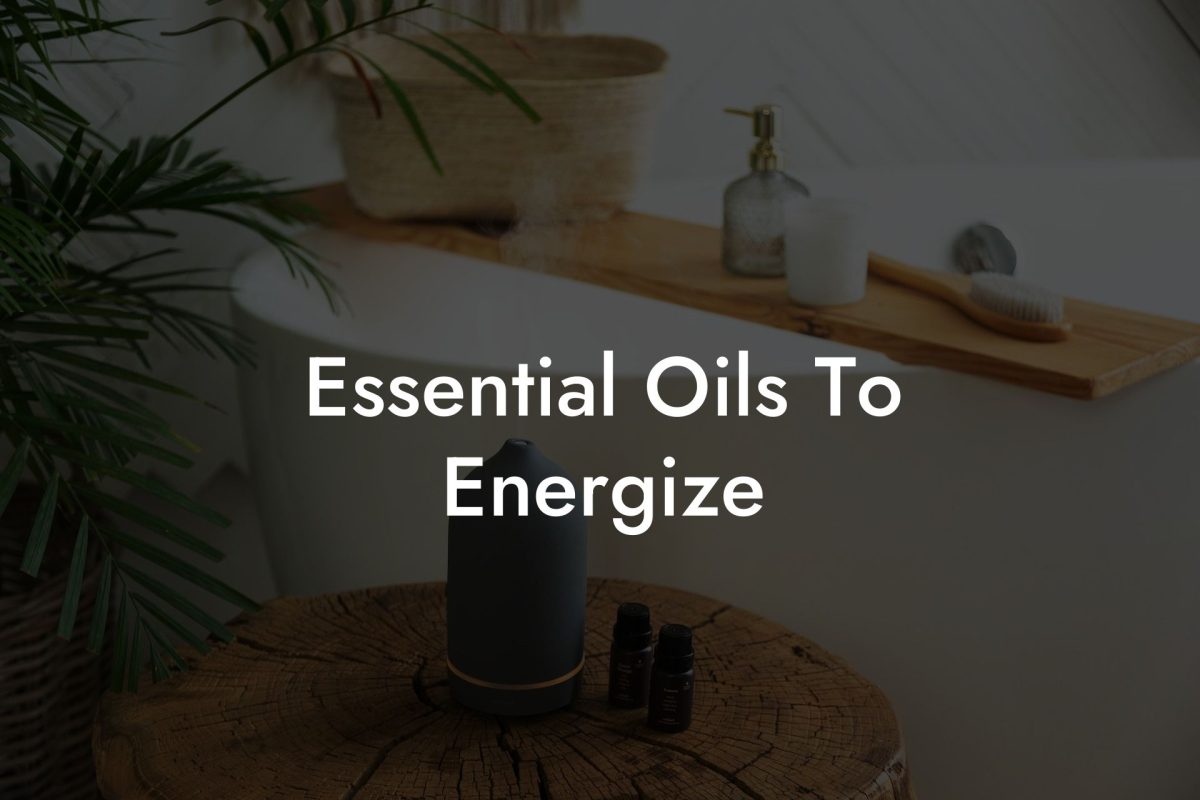 Essential Oils To Energize