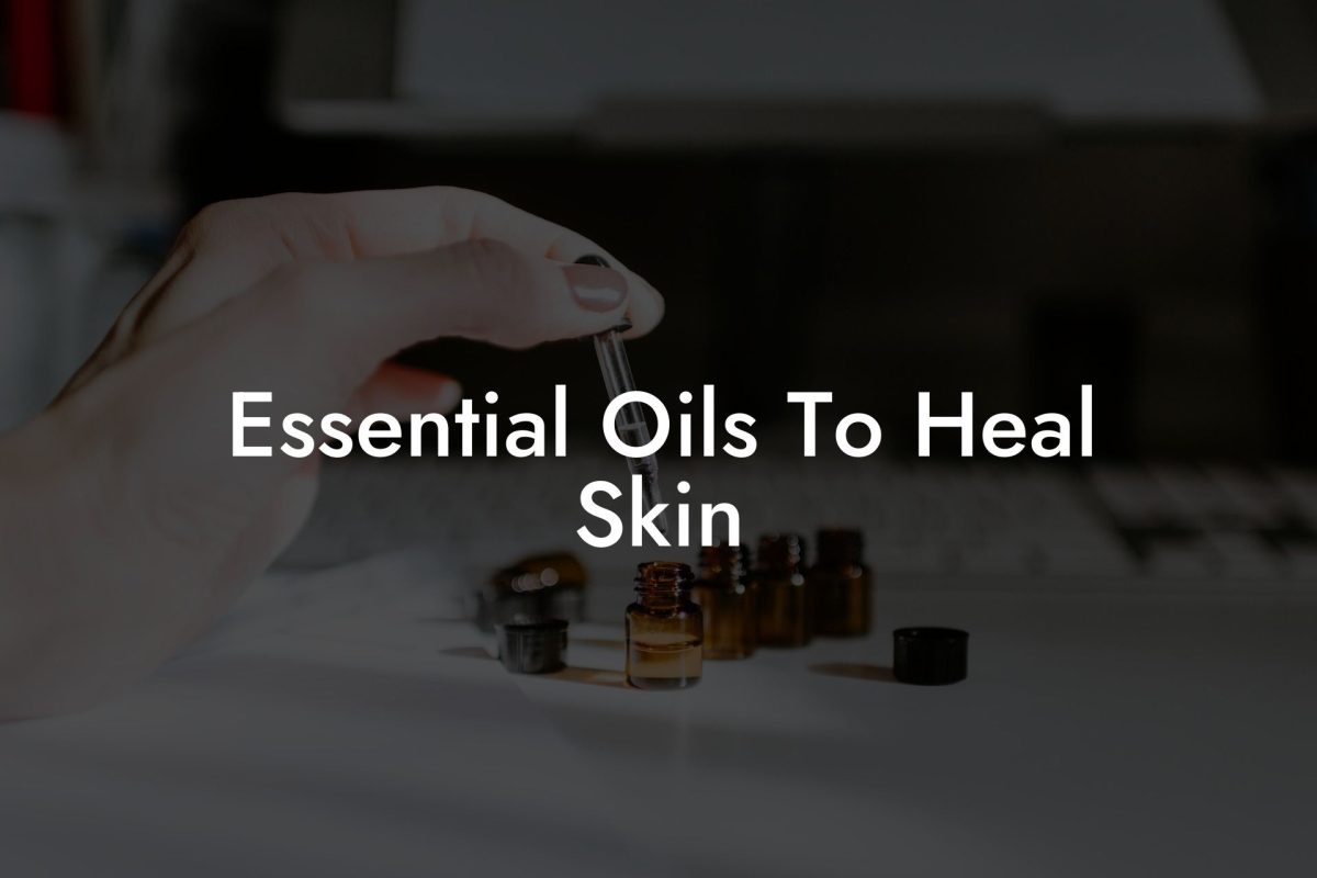 Essential Oils To Heal Skin