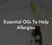 Essential Oils To Help Allergies