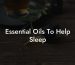 Essential Oils To Help Sleep
