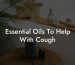 Essential Oils To Help With Cough