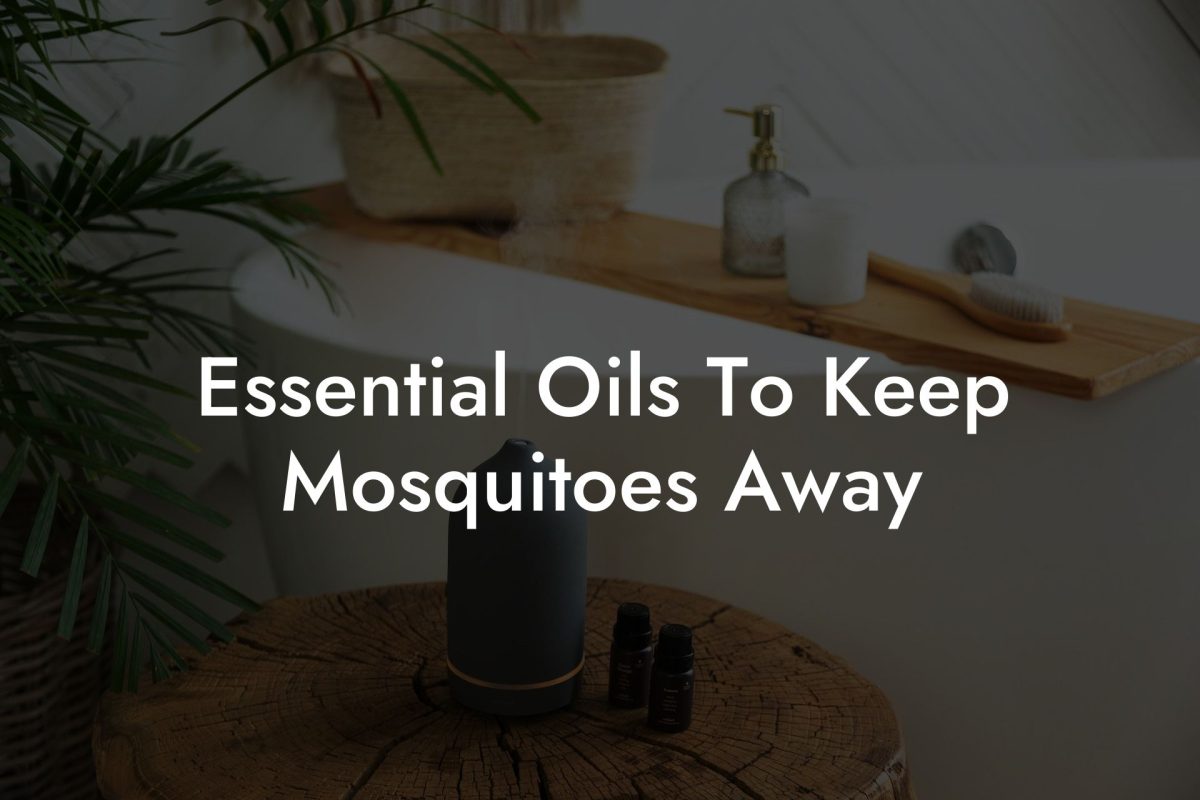 Essential Oils To Keep Mosquitoes Away