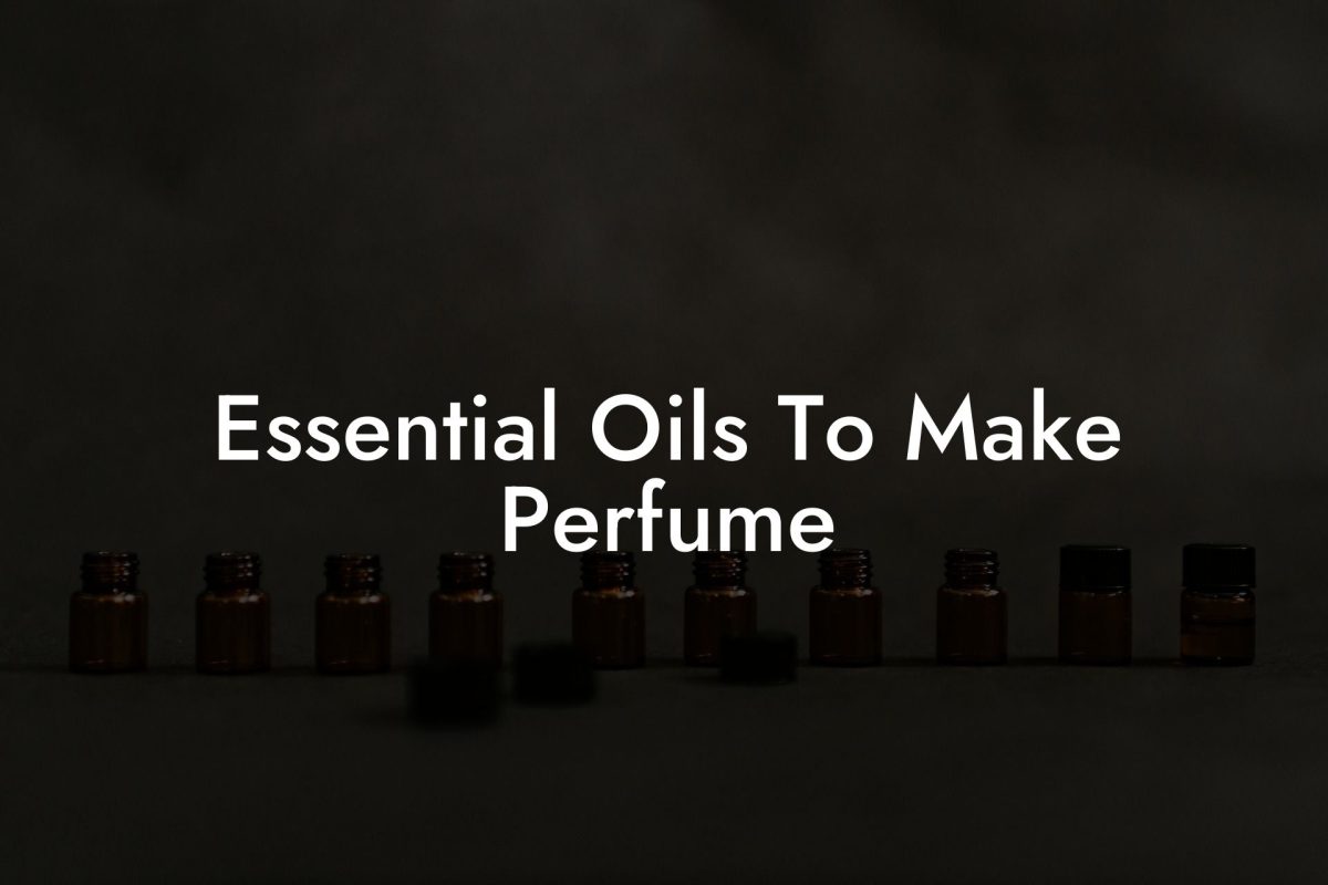 Essential Oils To Make Perfume