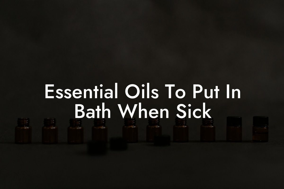 Essential Oils To Put In Bath When Sick