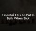 Essential Oils To Put In Bath When Sick