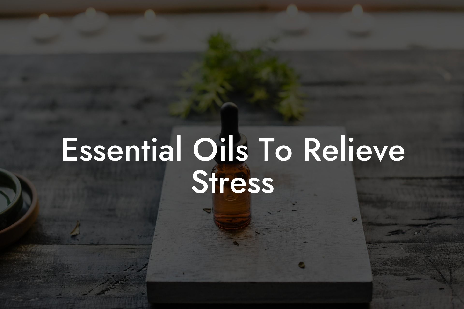Essential Oils To Relieve Stress