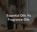 Essential Oils Vs Fragrance Oils