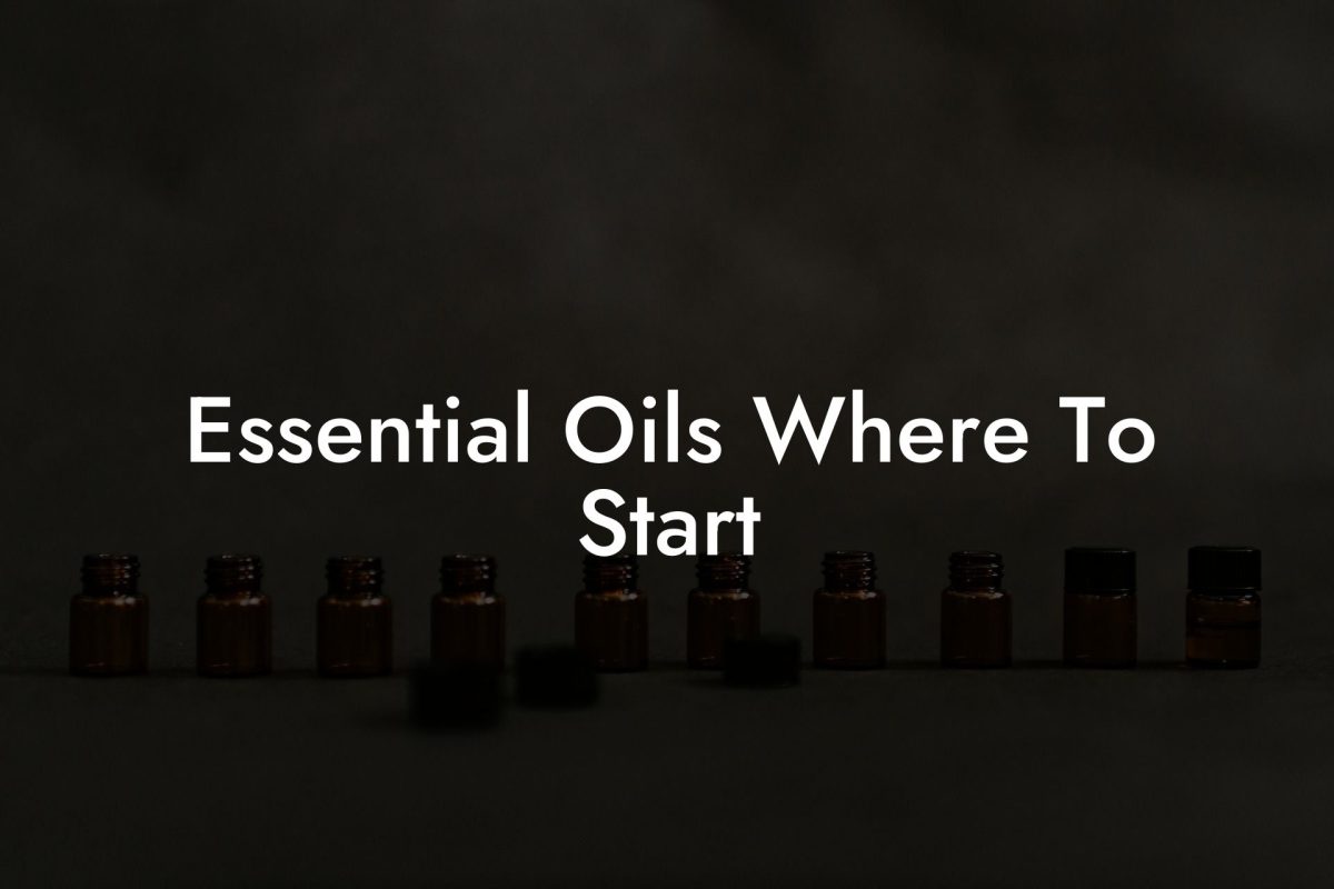 Essential Oils Where To Start