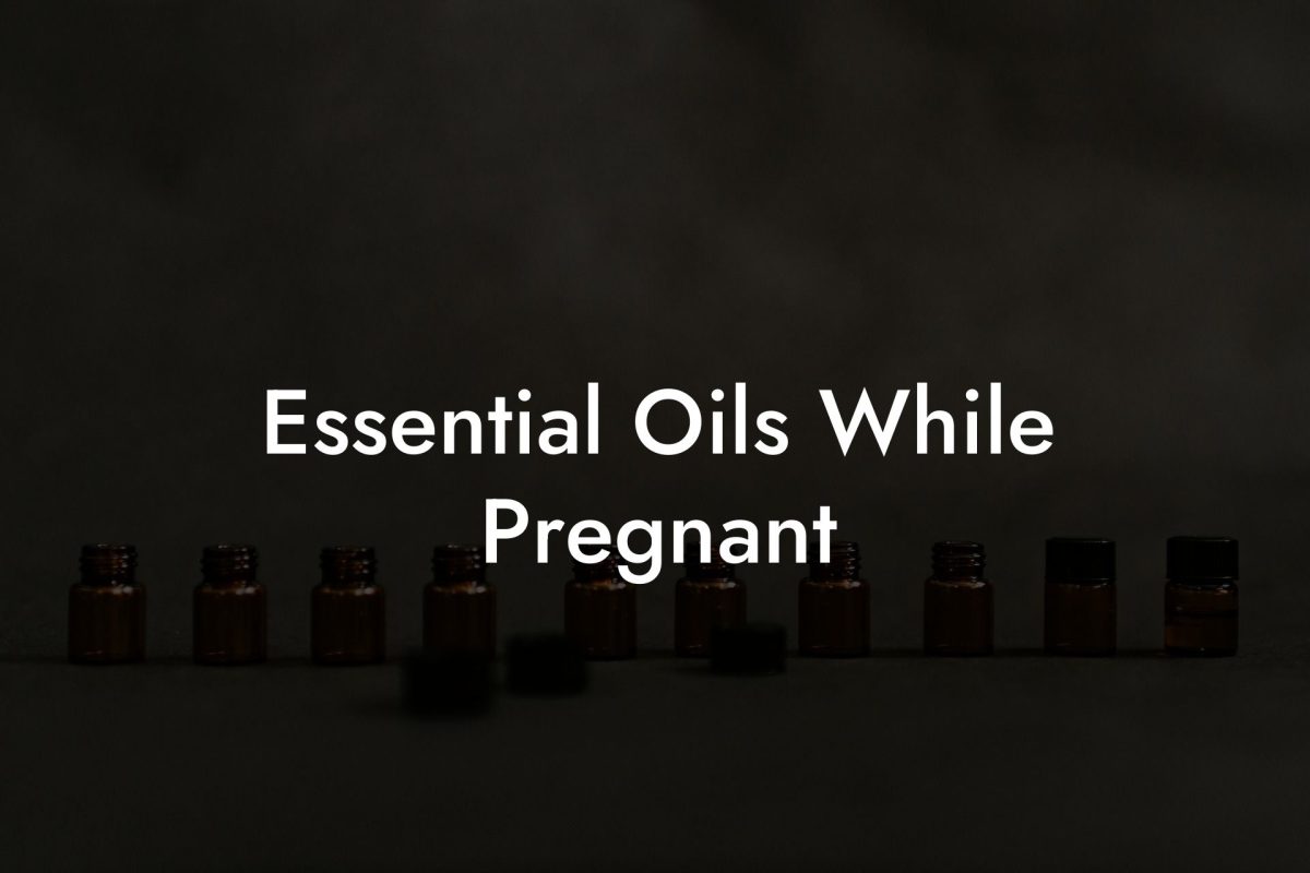 Essential Oils While Pregnant