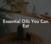 Essential Oils You Can Eat