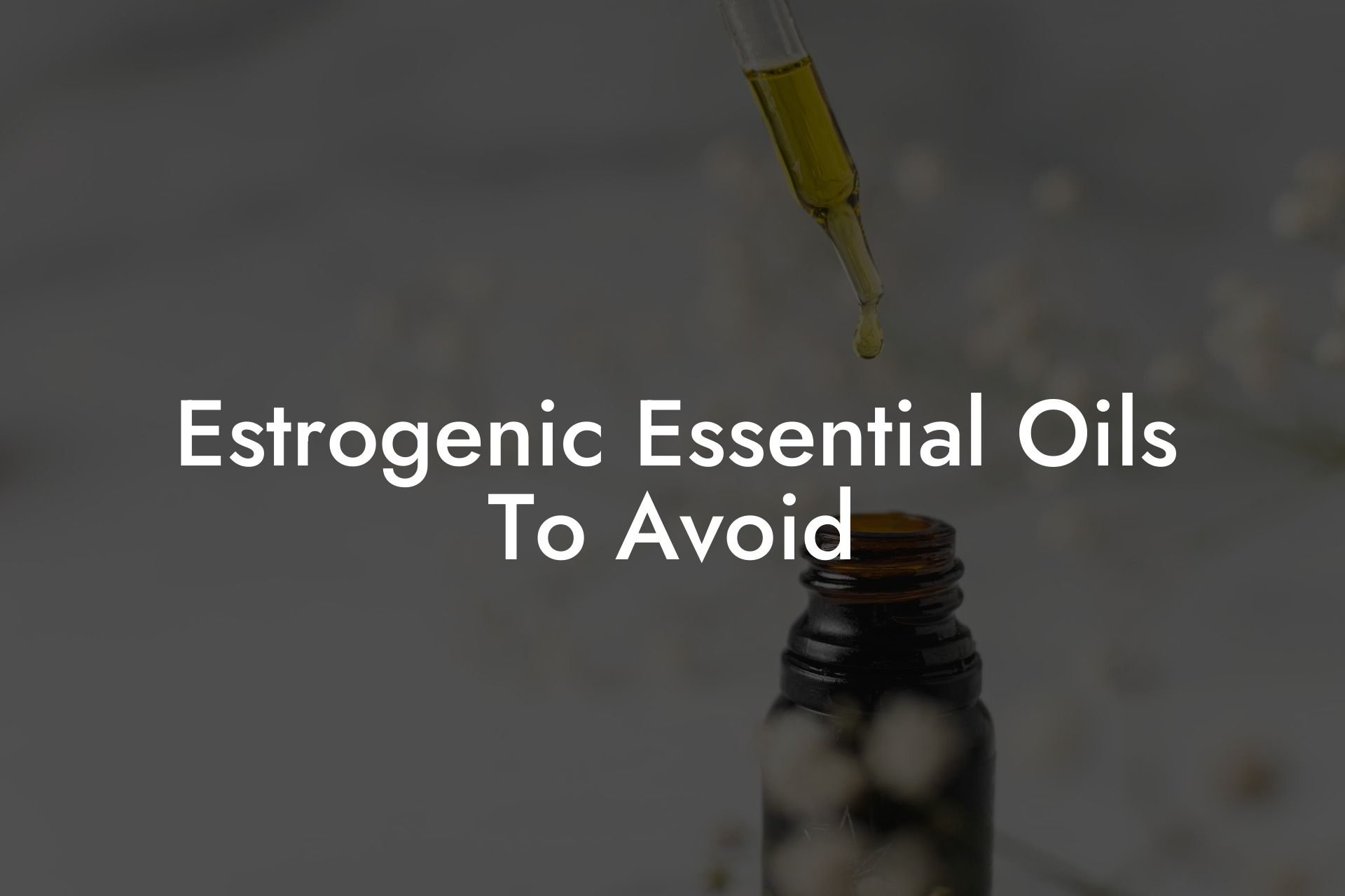 Estrogenic Essential Oils To Avoid