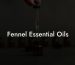 Fennel Essential Oils