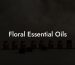 Floral Essential Oils
