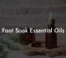 Foot Soak Essential Oils