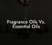 Fragrance Oils Vs Essential Oils