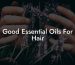 Good Essential Oils For Hair
