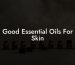 Good Essential Oils For Skin