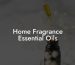 Home Fragrance Essential Oils