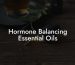 Hormone Balancing Essential Oils