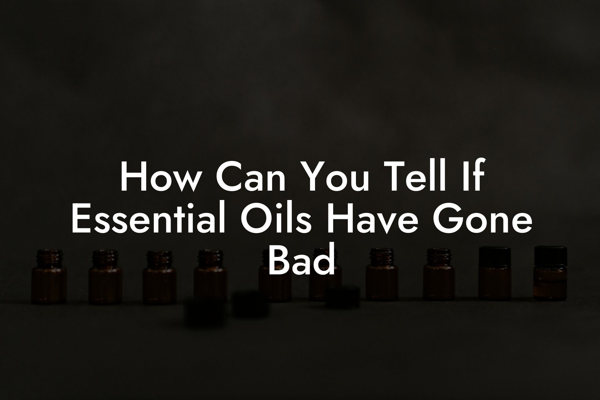 How Can You Tell If Essential Oils Have Gone Bad