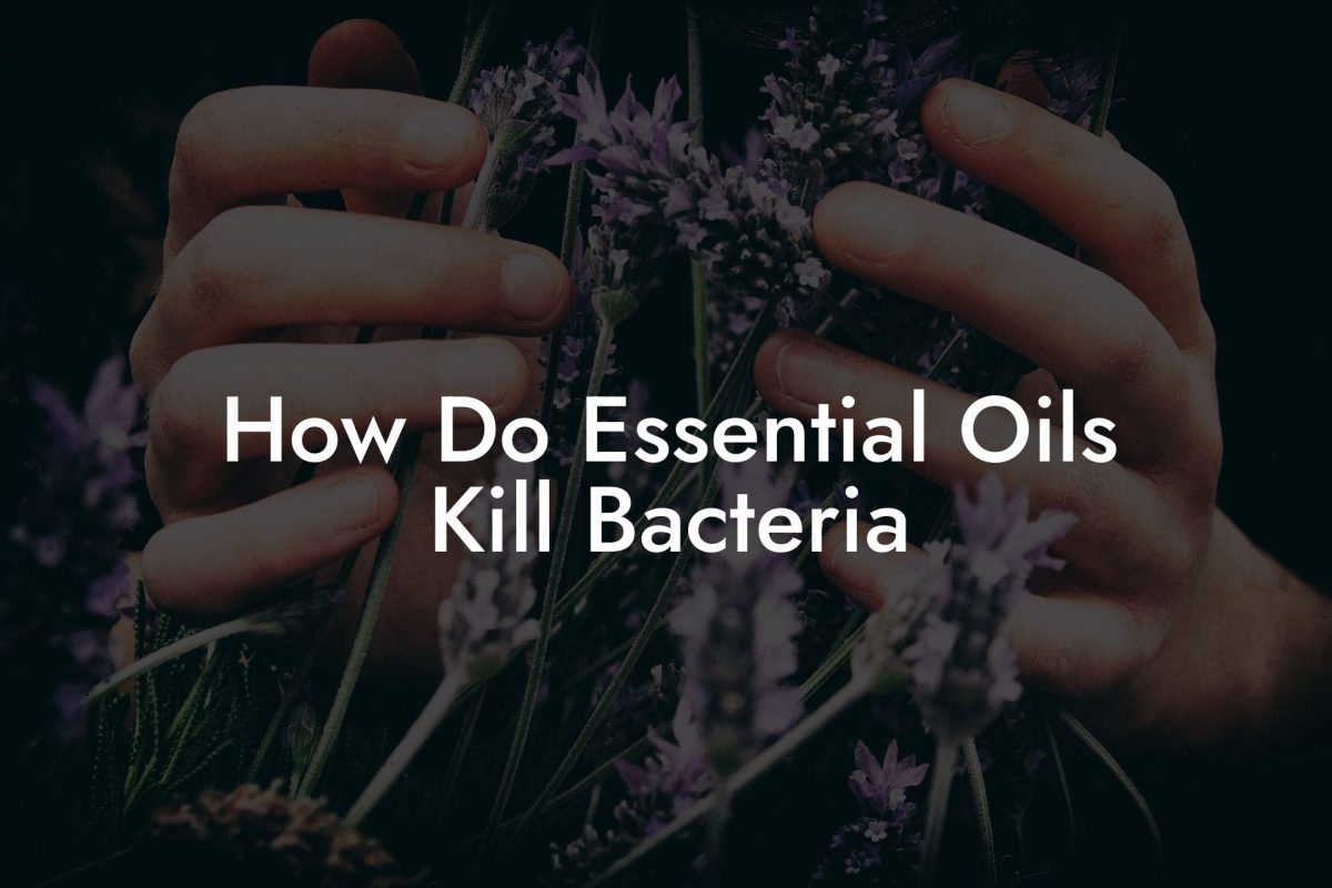 How Do Essential Oils Kill Bacteria