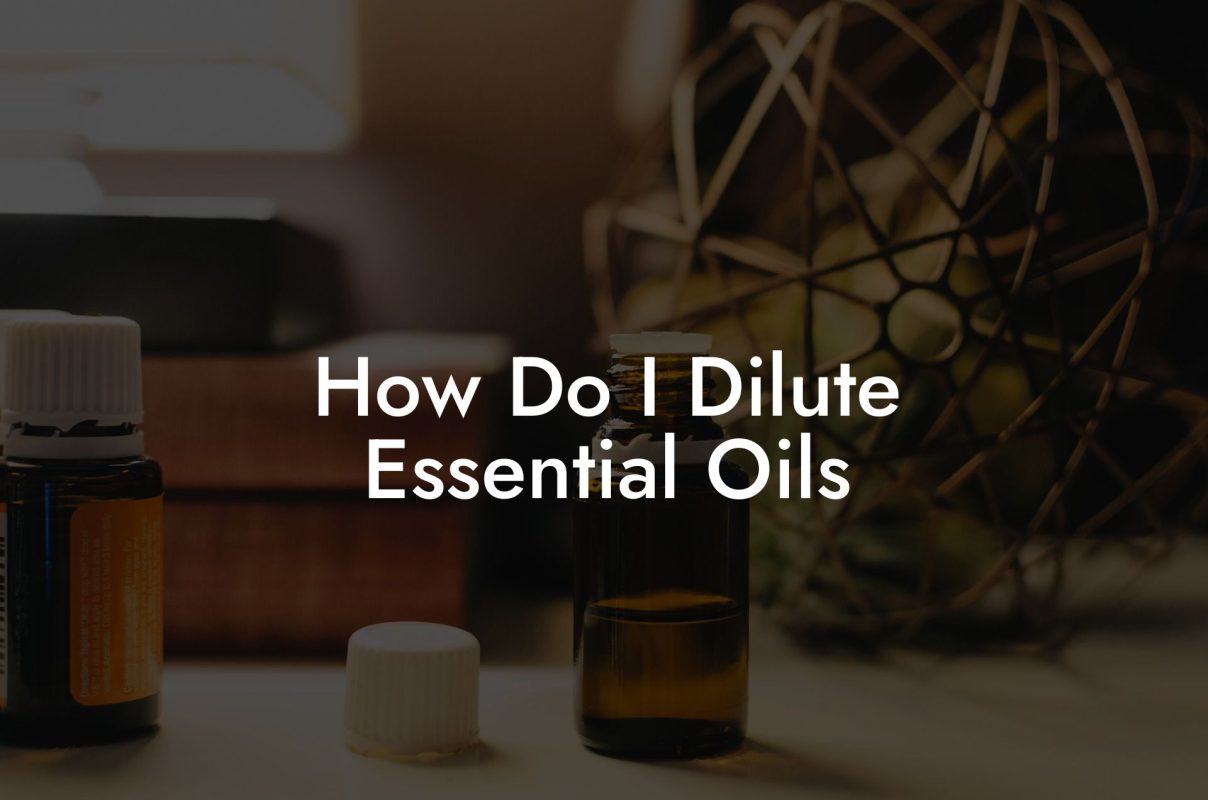 How Do I Dilute Essential Oils