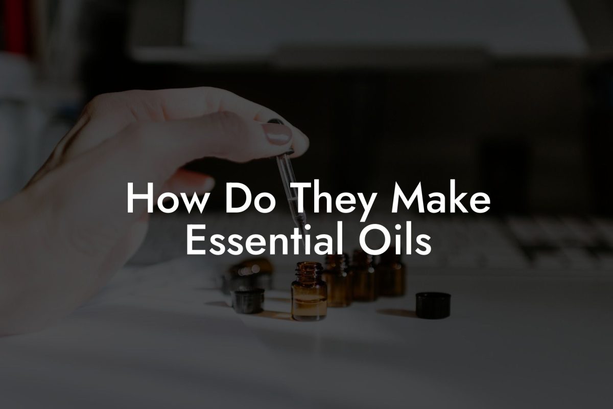 How Do They Make Essential Oils