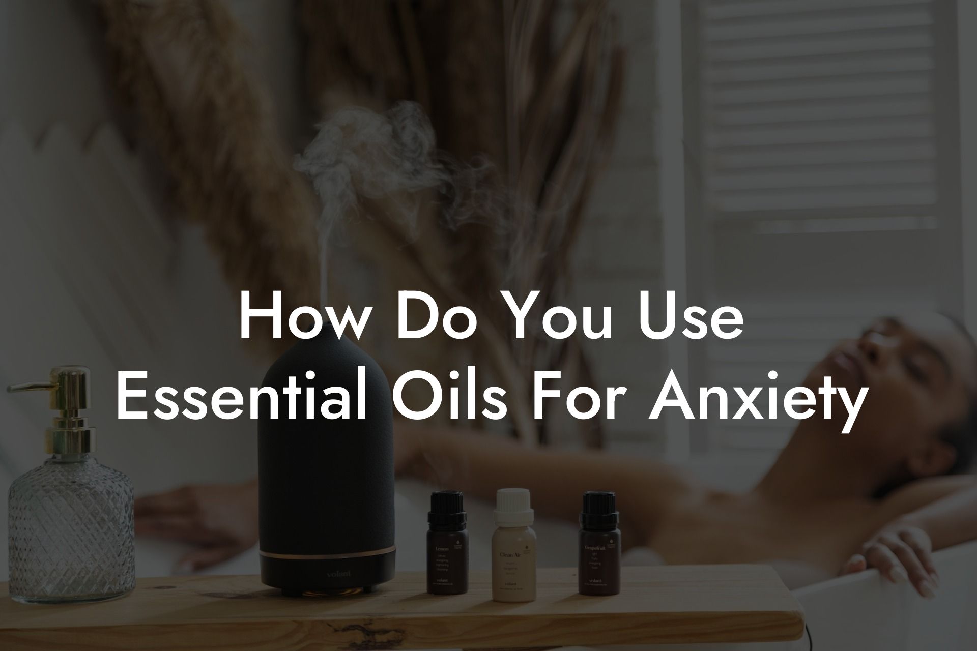 How Do You Use Essential Oils For Anxiety