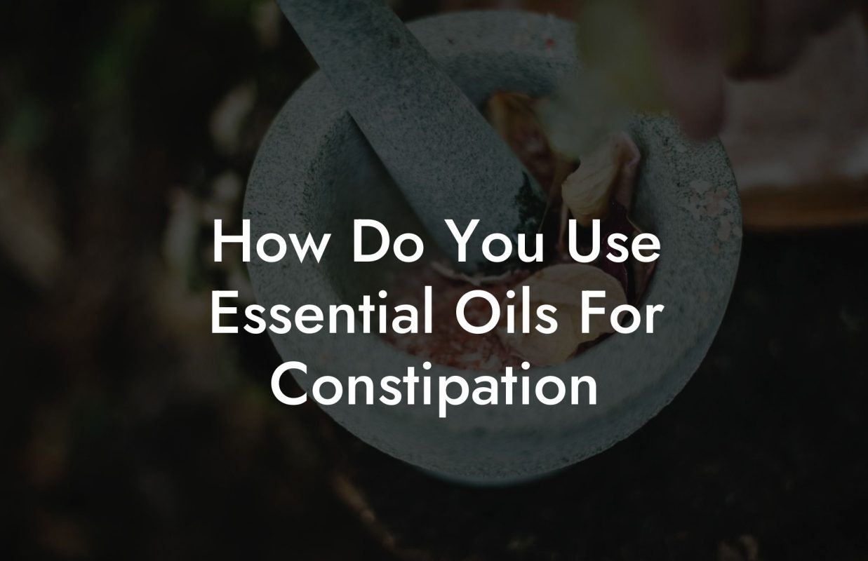 How Do You Use Essential Oils For Constipation