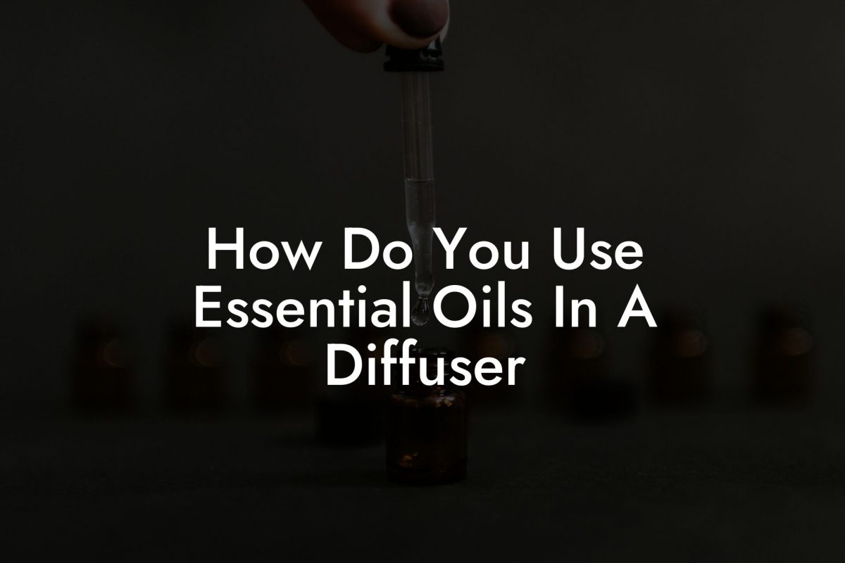 How Do You Use Essential Oils In A Diffuser