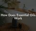 How Does Essential Oils Work